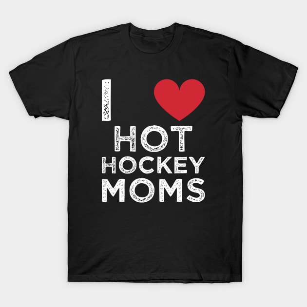 Funny Hockey - I Love Hot Hockey Moms T-Shirt by Gtrx20